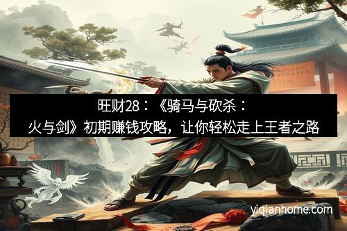 旺财28：《骑马与砍杀：火与剑》初期赚钱攻略，让你轻松走上王者之路